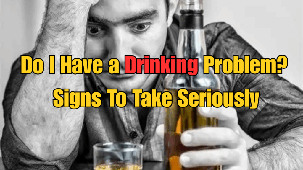 Do I Have a Drinking Problem? Signs To Take Seriously