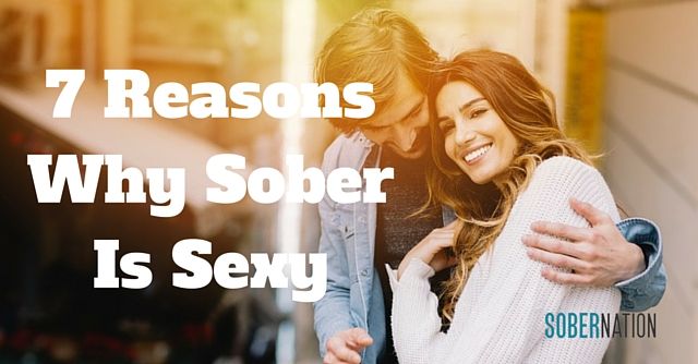 7 Reasons Why Sober Is Sexy