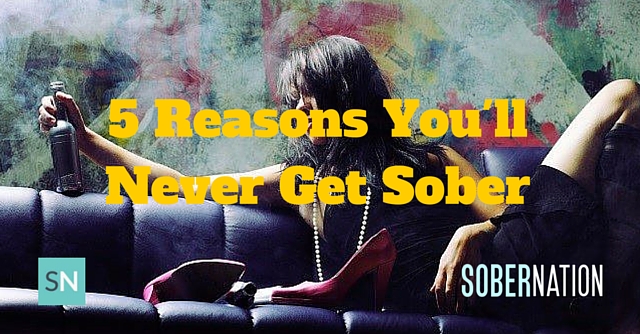 5 Reason's You'll Never Get Sober